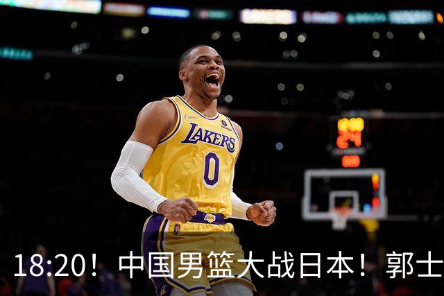 18:20！中国男篮大战日本！郭士强极有可能做出以下四个调整